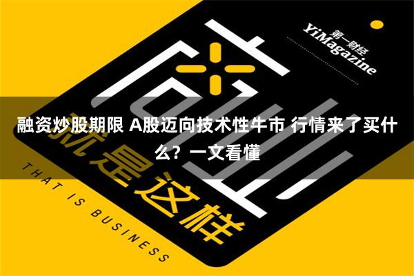 融资炒股期限 A股迈向技术性牛市 行情来了买什么？一文看懂