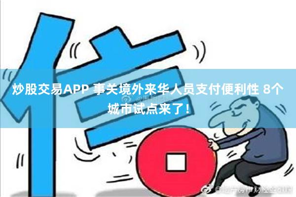 炒股交易APP 事关境外来华人员支付便利性 8个城市试点来了！