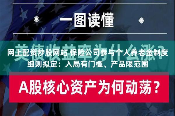 网上配资炒股网站 保险公司参与个人养老金制度细则拟定：入局有门槛、产品限范围